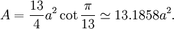 A = \frac{13}{4}a^2 \cot \frac{\pi}{13} \simeq 13.1858 a^2.