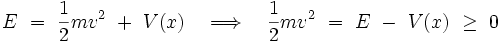 E \ = \ \frac{1}{2}m v^2 \ + \ V(x) \quad \Longrightarrow \quad \frac{1}{2}m v^2 \ = \ E \ - \ V(x) \ \ge \ 0