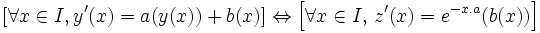\left[ \forall x \in I, y'(x)=a(y(x))+b(x)\right]\Leftrightarrow \left[\forall x \in I, \, z'(x)=e^{-x.a} (b(x))\right]
