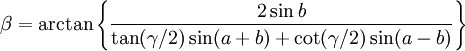 \beta  = \arctan\left\{\frac{2\sin b}{\tan(\gamma/2) \sin (a+b) + \cot(\gamma/2)\sin(a-b) }\right\}