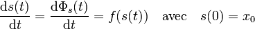 \frac {\mathrm d s(t)}{\mathrm d t} = \frac {\mathrm d \Phi_s(t)}{\mathrm dt} = f(s(t)) \quad\text{avec}\quad s(0) = x_0