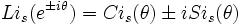 
Li_s(e^{\pm i \theta}) = Ci_s(\theta) \pm i Si_s(\theta)
