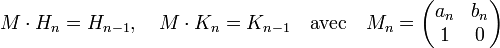M\cdot H_n = H_{n-1},\quad M\cdot K_n = K_{n-1}\quad\text{avec}\quad M_n = \begin{pmatrix} a_n & b_n \\ 1 & 0 \end{pmatrix}