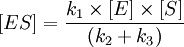 [ES] = \frac{k_1 \times [E] \times [S]}{(k_2+k_3)}