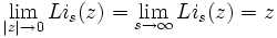 
\lim_{|z|\rightarrow 0} Li_s(z) = \lim_{s \rightarrow \infty}
Li_s(z) = z
