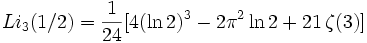 Li_{3}(1/2) = {1 \over 24}[4(\ln 2)^3-2\pi^2\ln 2+21\,\zeta(3)]