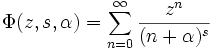 \Phi(z, s, \alpha) = \sum_{n=0}^\infty
\frac { z^n} {(n+\alpha)^s}\,