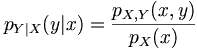 p_{Y|X}(y|x) = \frac{p_{X,Y}(x,y)}{p_{X}(x)}