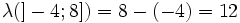 \lambda ( ] -4 ;8] )= 8 - (-4) = 12\,