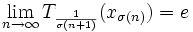 \lim_{n \to \infty} T_{\frac{1}{\sigma(n+1)}}(x_{\sigma(n)}) = e