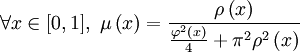  \forall x \in [0,1], \; \mu\left(x\right)=\frac{\rho\left(x\right)}{\frac{\varphi^2\left(x\right)}{4} + \pi^2\rho^2\left(x\right)}