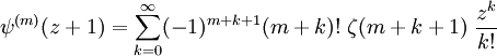 \psi^{(m)}(z+1)= \sum_{k=0}^\infty 
(-1)^{m+k+1} (m+k)!\; \zeta (m+k+1)\; \frac {z^k}{k!}