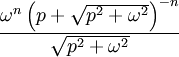 \frac{ \omega^n \left(p+\sqrt{p^2+ \omega^2}\right)^{-n}}{\sqrt{p^2 + \omega^2}}