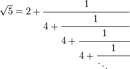 \sqrt 5=2 + \cfrac{1}{4 + \cfrac{1}{4 + \cfrac{1}{4 + \cfrac{1}{\ddots\qquad{}}}}}