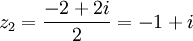  z_2 = \frac{-2 + 2i}{2} = - 1 + i ~