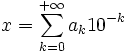 x = \sum_{k = 0}^{+ \infty}a_k10^{-k}