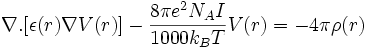 \nabla . [\epsilon(r) \nabla V(r)] - \frac{8 \pi e^2 N_A I}{1000 k_B T} V(r) = -4 \pi \rho(r) 