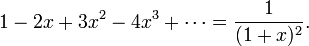 1-2x+3x^2-4x^3+\cdots = \frac{1}{(1+x)^2}.