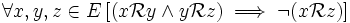 \forall x, y, z \in E \left[(x \mathcal{R} y \and  y \mathcal{R} z) \implies\lnot(x \mathcal{R} z)\right] 