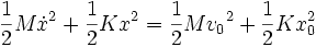  {1 \over 2} M \dot{x}^2 + {1 \over 2} K x^2 = {1 \over 2} M {v_0}^2 + {1 \over 2} K {x_0^2}