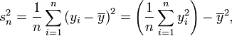 s_n^2 = \frac 1n \sum_{i=1}^n \left(y_i - \overline{y} \right)^ 2 = \left(\frac{1}{n} \sum_{i=1}^{n}y_i^2\right) - \overline{y}^2,
