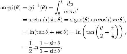 \begin{align}
\mbox{arcgd}(\theta)&={\rm {gd}}^{-1}(\theta)=\int_0^\theta\frac{du}{\cos u},\\
&=\mbox{arctanh}(\sin \theta)=\mbox{signe}(\theta){.}\mbox{arccosh}(\sec \theta),\\
&={}\ln(\tan \theta+\sec \theta)=\ln\left(\tan\left(\frac{\theta}{2}+\frac{\pi}{4}\right)\right),\\
&={}\frac{1}{2}\ln \frac{1+\sin \theta}{1-\sin \theta} .\end{align}\,\!