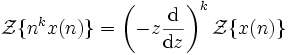 \mathcal{Z}\{n^{k}x(n)\} = \left(-z \frac{\mathrm{d} }{\mathrm{d}z}\right)^{k}\mathcal{Z}\{x(n)\}\ 
