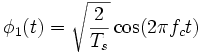 \phi_1(t) = \sqrt{\frac{2}{T_s}} \cos (2 \pi f_c t) 