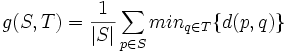  g(S,T) = \frac{1}{|S|} \sum_{p\in S} min_{q\in T}\{d(p,q)\}