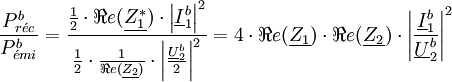 { P_{r \acute{e} c}^b \over P_{ \acute{e} mi}^b }= {\frac{1}{2} \cdot {\Re e(\underline{Z_1^{*}}) \cdot \left| \underline{I}_1^b \right|^2} \over {\frac{1}{2} \cdot { \frac{1}{\Re e(\underline{Z_2})}} \cdot {{\left| \frac {\underline{U}_2^b}{2}  \right|}^2}}}=4 \cdot \Re e(\underline{Z_1}) \cdot \Re e(\underline{Z_2}) \cdot {\left| \frac{\underline{I}_1^b}{\underline{U}_2^b} \right|}^2 