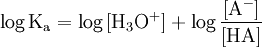 \mathrm{\log{K_a} = \log{[H_3O^+]} + \log{\frac{[A^-]}{[HA]}}}