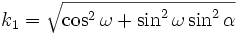 k_1 = \sqrt{\cos^2 \omega + \sin^2 \omega \sin^2 \alpha }