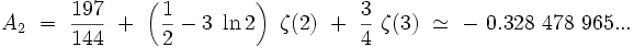 A_2 \ = \ \frac{197}{144} \ + \ \left( \frac{1}{2} - 3 \ \ln 2 \right) \ \zeta (2) \ + \ \frac{3}{4} \ \zeta (3) \ \simeq \ - \ 0.328 \ 478 \ 965 ...  