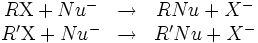 
\begin{matrix} R\mathrm{X} + Nu^{-} & \rightarrow & RNu + X^{-} \\ R^{\prime}\mathrm{X} + Nu^{-} & \rightarrow & R^{\prime}Nu + X^{-} \end{matrix}
