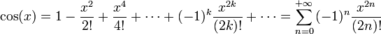 \cos(x)=1 - \frac{x^2}{2!}  + \frac{x^{4}}{4!} + \cdots + (-1)^{k}\frac{x^{2k}}{(2k)!} + \cdots = \sum\limits_{n = 0}^{+\infty}  {( - 1)^n } \frac{{x^{2n} }}{{(2n)!}}