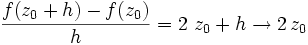 \frac{f(z_0 + h) - f(z_0)}{h} = 2\ z_0 + h \to 2\, z_0