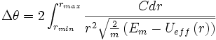 \Delta\theta =2\int_{r_{min}}^{r_{max}}{\frac{Cdr}{r^{2}\sqrt{\frac{2}{m}\left (E_{m}-U_{eff}\left (r \right ) \right )}}}