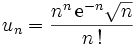 u_n=\frac{n^n\, \mathrm{e}^{-n} \sqrt{n}}{n\,!}
