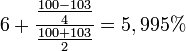 6+\frac{\frac{100-103}{4}}{\frac{100 +103}{2}} = 5,995\%