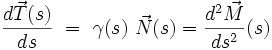  \frac{d\vec{T}(s)}{ds} \ = \ \gamma(s) \ \vec{N}(s)= \frac{d^2\vec{M}}{ds^2}(s)