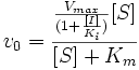 v_0=\frac{\frac{V_{max}}{(1+\frac{[I]}{K_i})}[S]}{[S]+K_m}