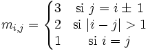 m_{i,j}= \left\{ \begin{matrix} 3 & \mbox{si } j=i\pm \, 1 \\ 2 & \mbox{si } |i-j|>1 \\ 1 & \mbox{si } i=j \end{matrix}\right. 