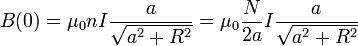 B(0) =\mu_0 nI \frac{a}{\sqrt{a^2+ R^2}}=\mu_0 \frac {N}{2a} I \frac{a}{\sqrt{a^2+ R^2}}