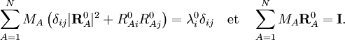 
\sum_{A=1}^N M_A\,\big(\delta_{ij}|\mathbf{R}_A^0|^2 + R^0_{Ai} R^0_{Aj}\big) =  \lambda^0_i \delta_{ij} \quad\mathrm{et}\quad
\sum_{A=1}^N M_A \mathbf{R}_A^0 = \mathbf{I}.
