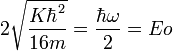 2\sqrt{\frac{K\hbar^2}{16m}} = \frac{\hbar \omega}{2}= Eo