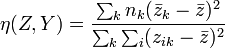 \eta(Z,Y)=\frac{\sum_k n_k (\bar{z}_{k}-\bar{z})^2}{\sum_k \sum_i (z_{ik}-\bar{z})^2}\,