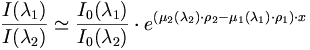\frac{I(\lambda_1)}{I(\lambda_2)} \simeq \frac{I_0(\lambda_1)}{I_0(\lambda_2)} \cdot e^{(\mu_2(\lambda_2) \cdot \rho_2 -\mu_1(\lambda_1) \cdot \rho_1)\cdot x}
