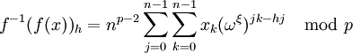 f^{-1}(f(x))_h=n^{p-2}\sum_{j=0}^{n-1}\sum_{k=0}^{n-1}x_k(\omega^\xi)^{jk-hj}\mod p