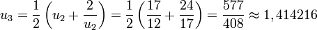 u_3 = \frac{1}{2}\left(u_2 + \frac{2}{u_2}\right) = \frac{1}{2}\left(\frac{17}{12} + \frac{24}{17}\right)= \frac{577}{408}\approx 1,414 216 
