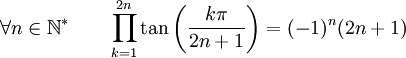  \forall n \in \mathbb{N}^* \qquad \prod_{k=1}^{2n} \tan\left(\frac{k\pi}{2n+1}\right) = (-1)^n(2n+1) ~